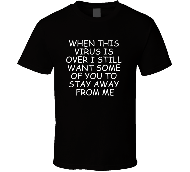 Whe This Virus Over Stay Away Covid Funny T Shirt
