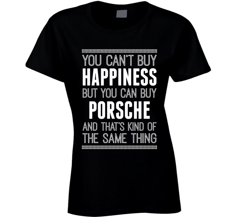 You Cant Buy Happiness Porsche Ladies Car Enthusiast Ladies T Shirt