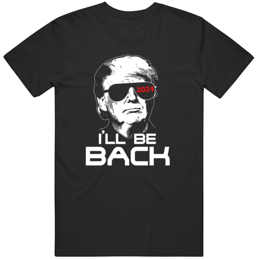 Donald Trump Ill Be Back Terminator 2024 Funny Political T Shirt