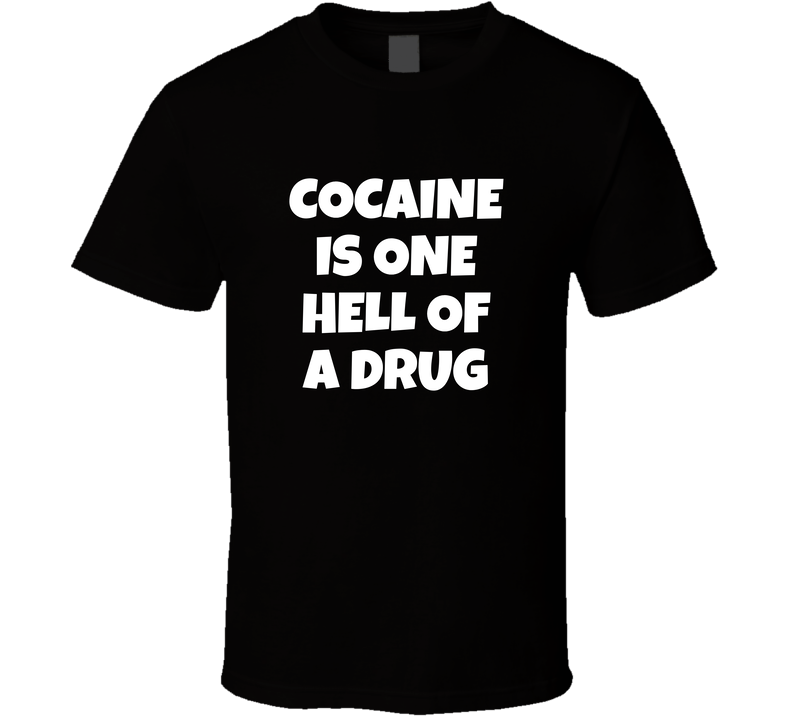 Cocaine Hell Of A Drug Parody Funny T Shirt