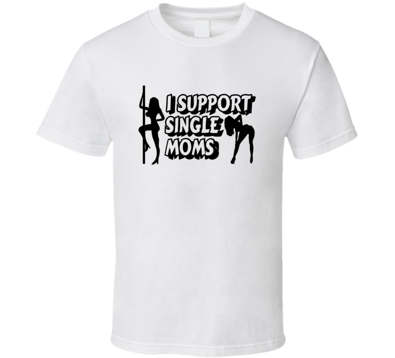Support Single Moms Stripper Funny Cool Mens T Shirt