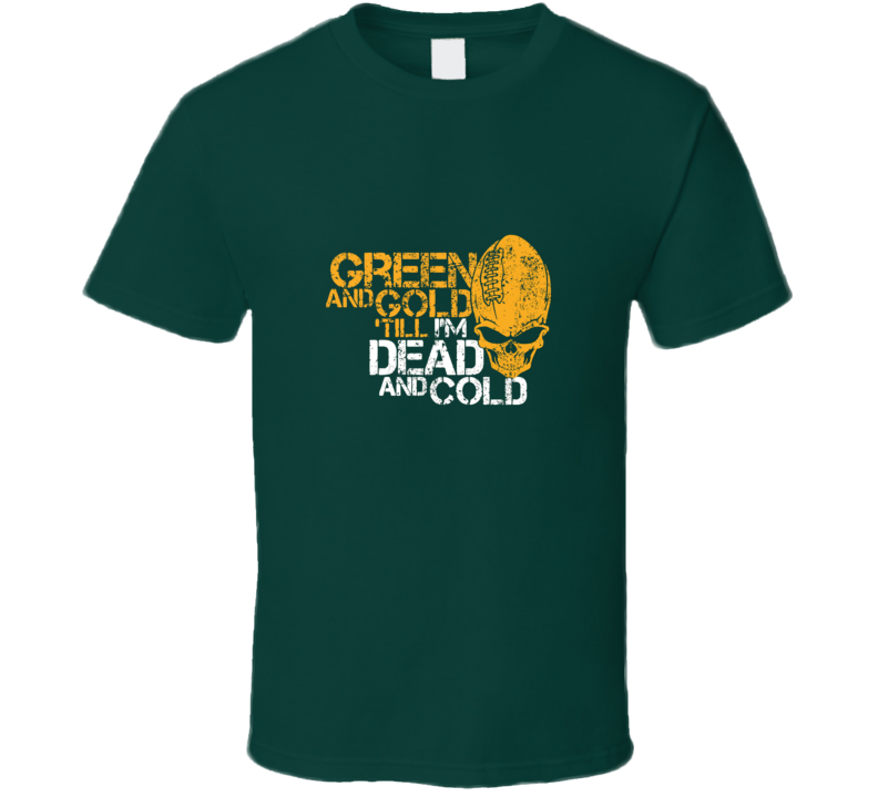 Green Bay Green and Gold Till Dead and Cold rare packers football Green T Shirt