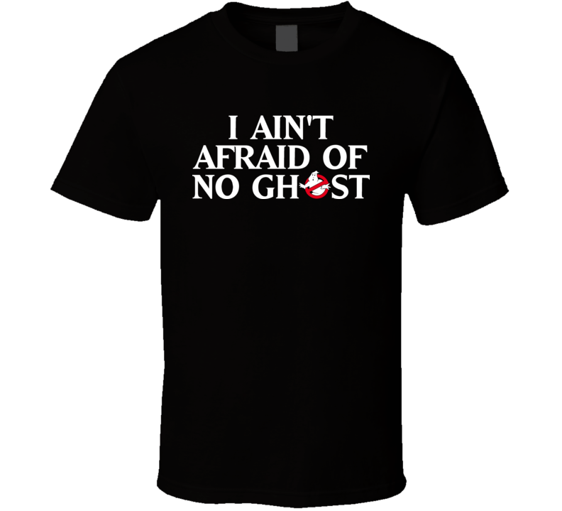 Ghostbusters I Aint Afraid Of No Ghost T Shirt