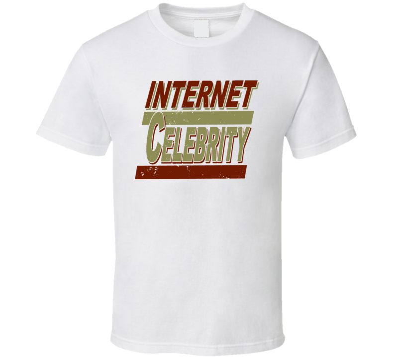 Internet Celebrity Funny T Shirt